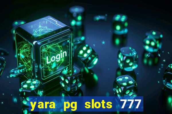 yara pg slots 777 paga mesmo